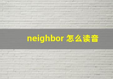 neighbor 怎么读音